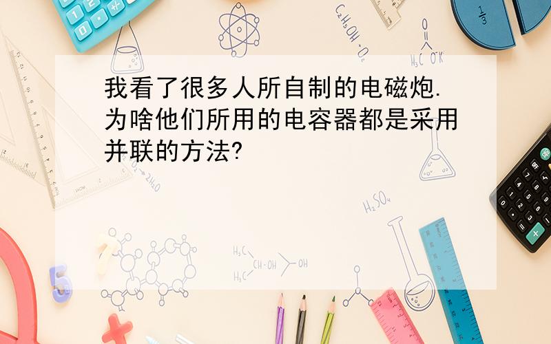 我看了很多人所自制的电磁炮.为啥他们所用的电容器都是采用并联的方法?