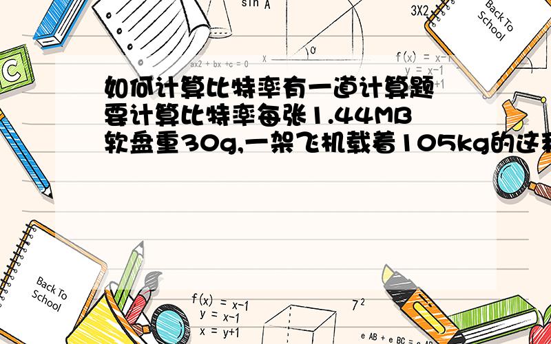 如何计算比特率有一道计算题 要计算比特率每张1.44MB软盘重30g,一架飞机载着105kg的这种软盘以每秒1000KM