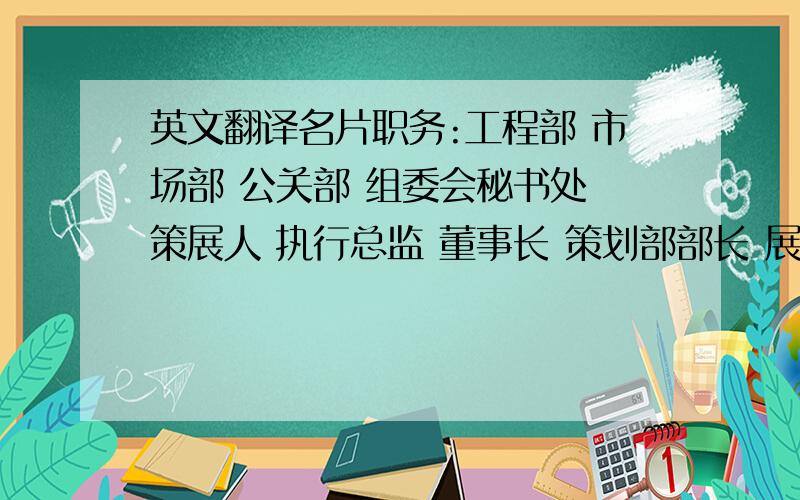 英文翻译名片职务:工程部 市场部 公关部 组委会秘书处 策展人 执行总监 董事长 策划部部长 展览部部长