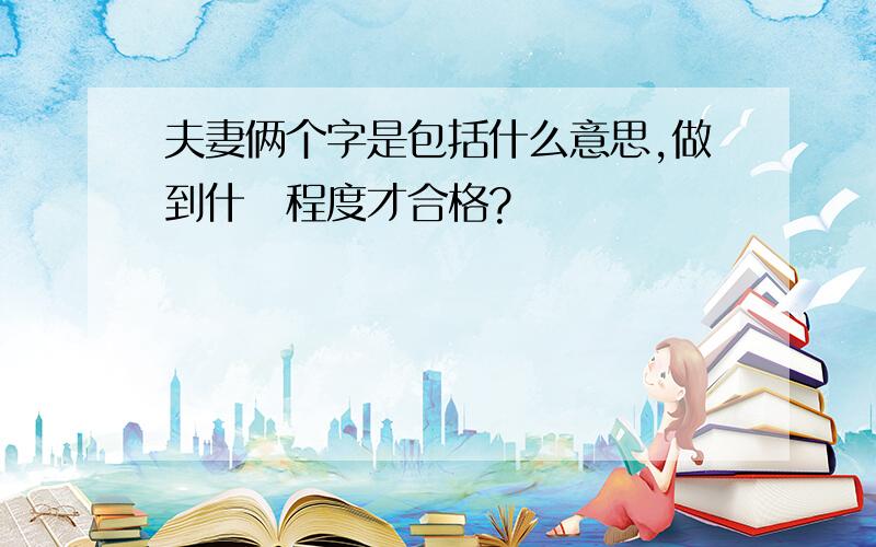 夫妻俩个字是包括什么意思,做到什麼程度才合格?