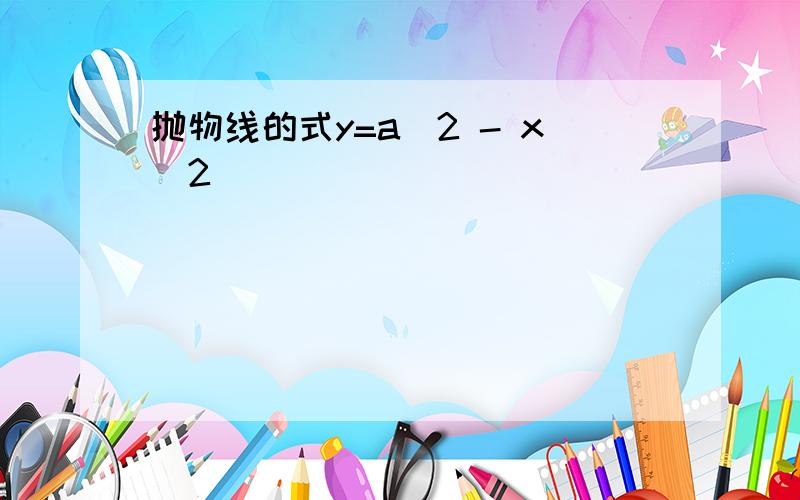 抛物线的式y=a^2 - x^2