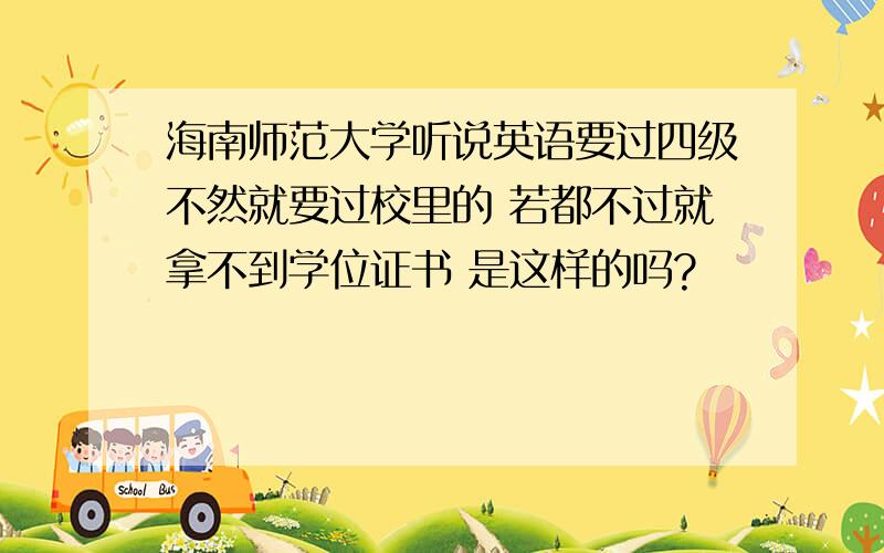 海南师范大学听说英语要过四级不然就要过校里的 若都不过就拿不到学位证书 是这样的吗?