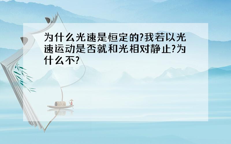 为什么光速是恒定的?我若以光速运动是否就和光相对静止?为什么不?