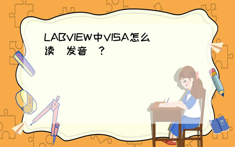 LABVIEW中VISA怎么读（发音）?