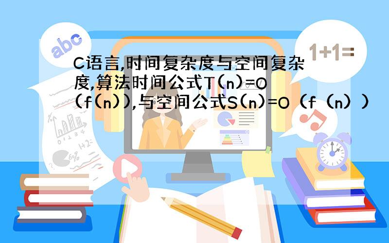 C语言,时间复杂度与空间复杂度,算法时间公式T(n)=O(f(n)),与空间公式S(n)=O（f（n））