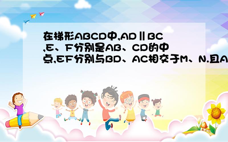 在梯形ABCD中,AD‖BC,E、F分别是AB、CD的中点,EF分别与BD、AC相交于M、N.且AD=20cm,BC=3