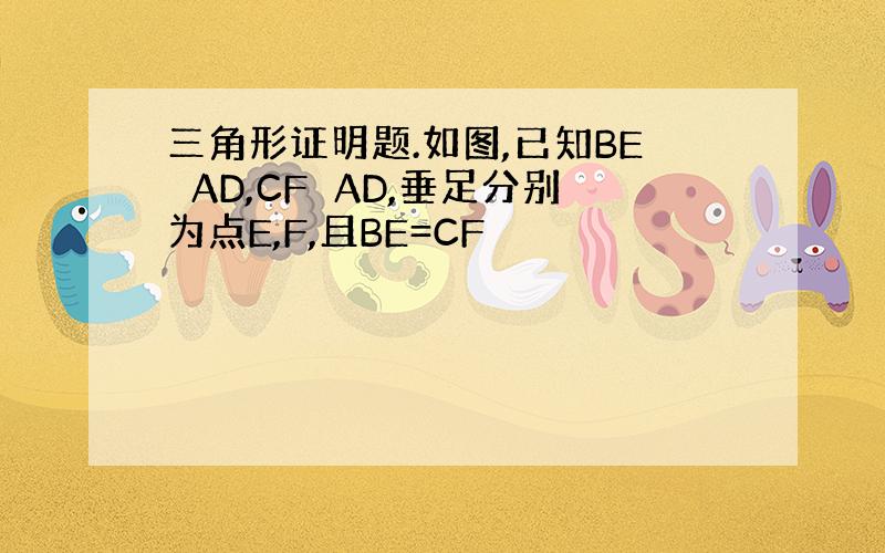 三角形证明题.如图,已知BE⊥AD,CF⊥AD,垂足分别为点E,F,且BE=CF