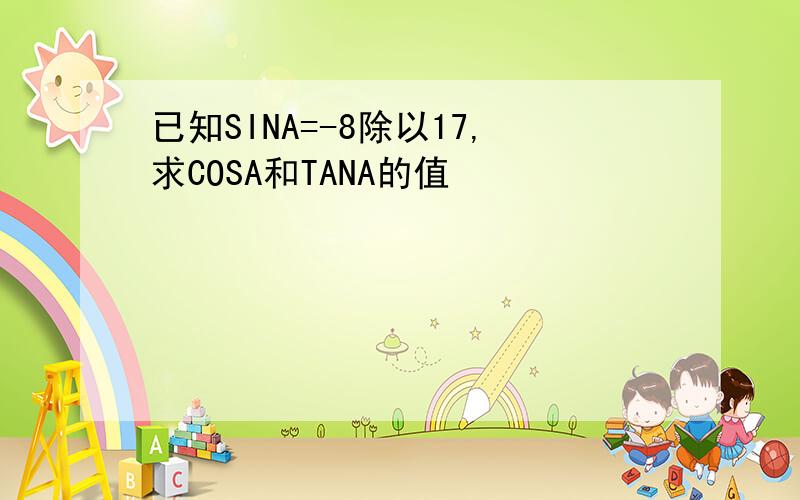 已知SINA=-8除以17,求COSA和TANA的值