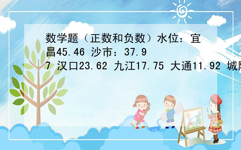 数学题（正数和负数）水位：宜昌45.46 沙市：37.97 汉口23.62 九江17.75 大通11.92 城陵矶30.