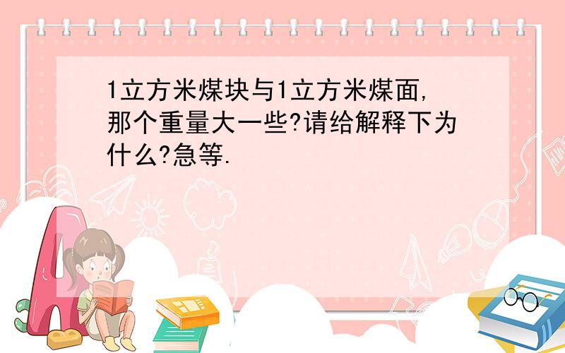 1立方米煤块与1立方米煤面,那个重量大一些?请给解释下为什么?急等.