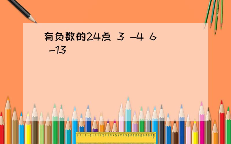 有负数的24点 3 -4 6 -13