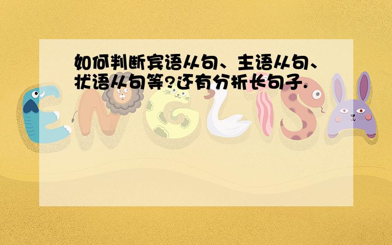 如何判断宾语从句、主语从句、状语从句等?还有分析长句子.