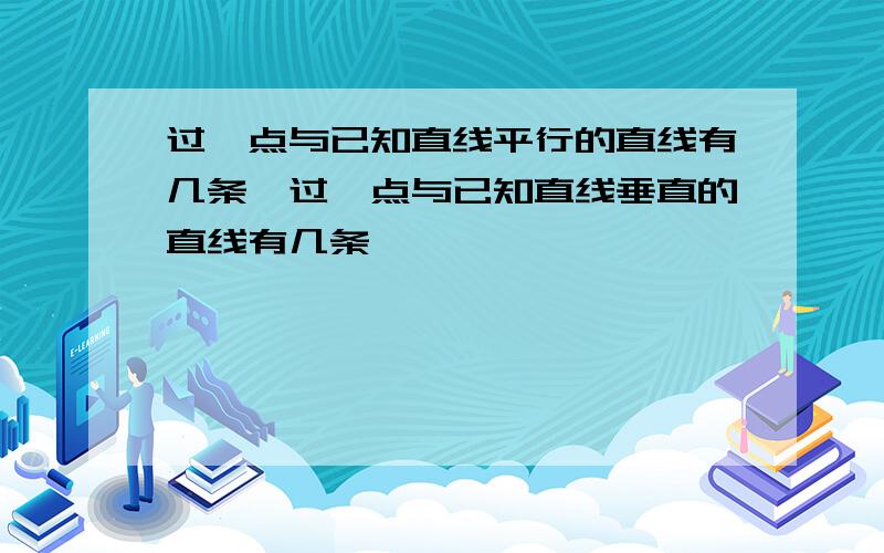 过一点与已知直线平行的直线有几条,过一点与已知直线垂直的直线有几条