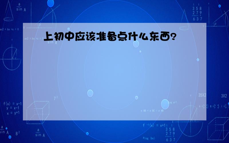 上初中应该准备点什么东西?