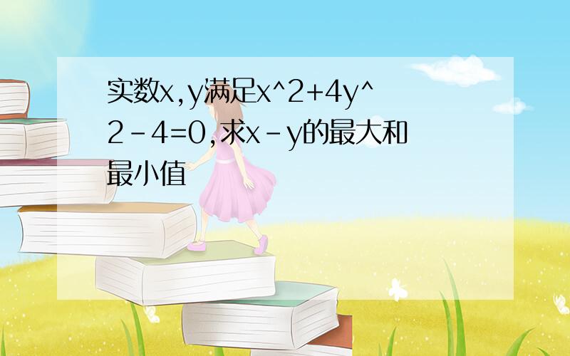 实数x,y满足x^2+4y^2-4=0,求x-y的最大和最小值