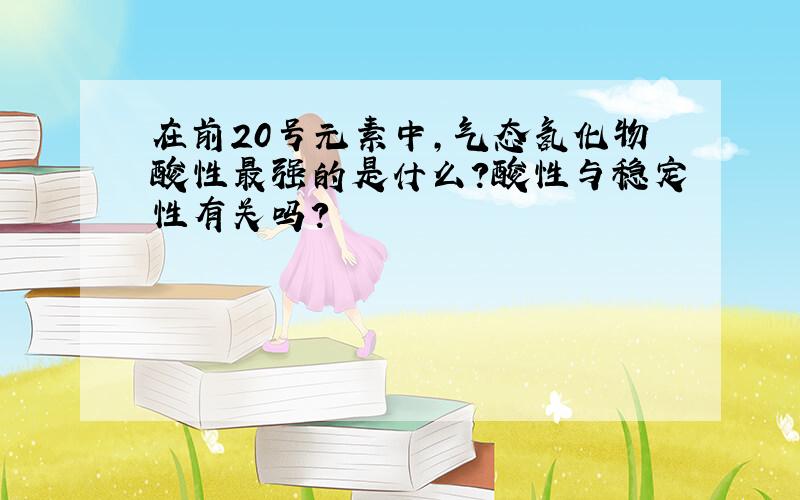 在前20号元素中,气态氢化物酸性最强的是什么?酸性与稳定性有关吗?