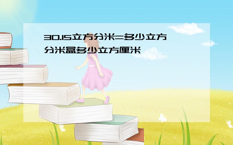 30.15立方分米=多少立方分米盒多少立方厘米