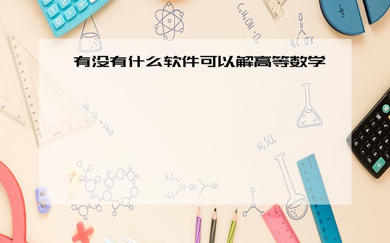 有没有什么软件可以解高等数学,