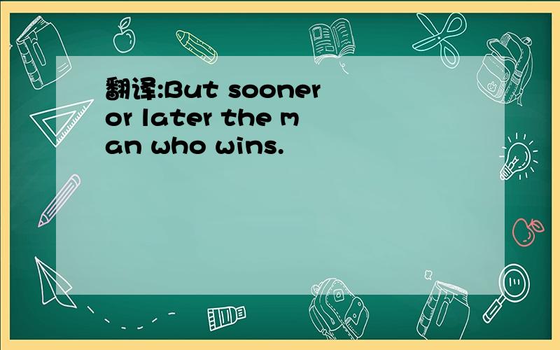 翻译:But sooner or later the man who wins.