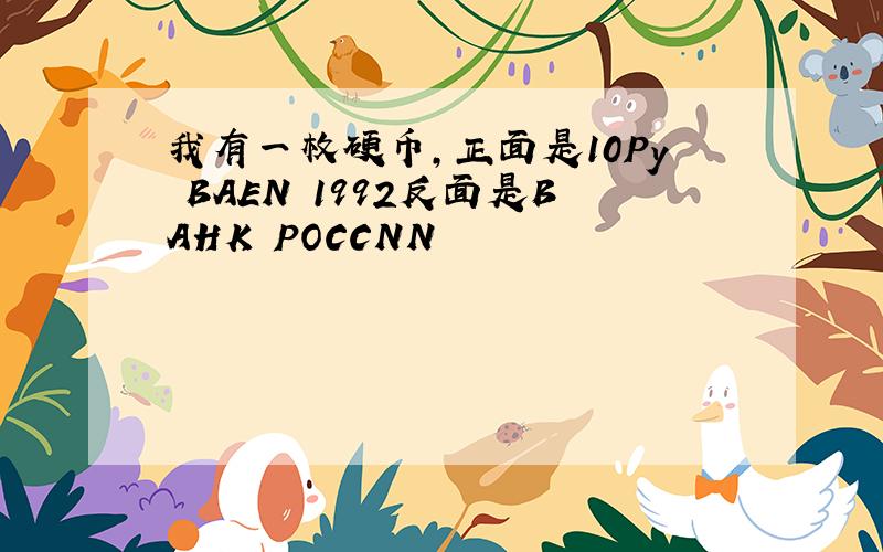 我有一枚硬币,正面是10Py BAEN 1992反面是BAHK POCCNN