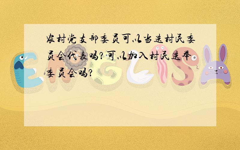 农村党支部委员可以当选村民委员会代表吗?可以加入村民选举委员会吗?