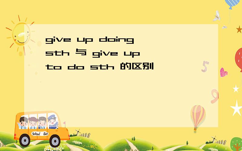 give up doing sth 与 give up to do sth 的区别