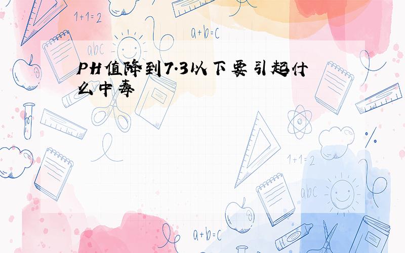 PH值降到7.3以下要引起什么中毒