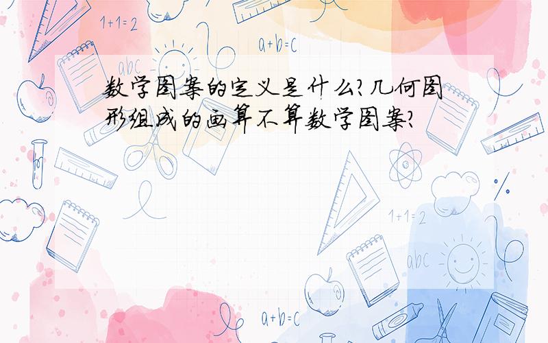 数学图案的定义是什么?几何图形组成的画算不算数学图案?