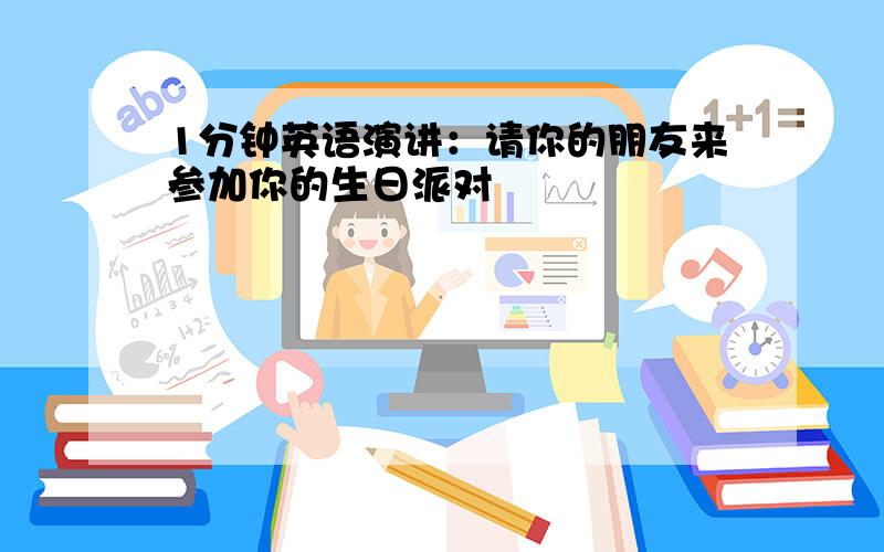 1分钟英语演讲：请你的朋友来参加你的生日派对