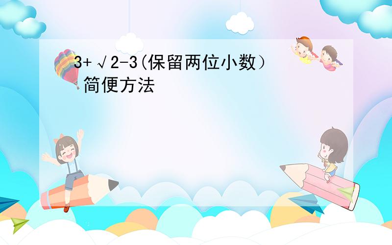 3+√2-3(保留两位小数） 简便方法