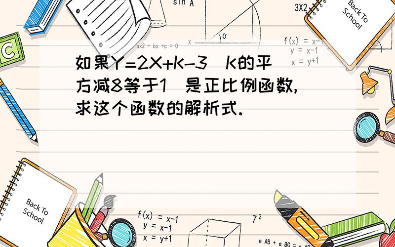 如果Y=2X+K-3(K的平方减8等于1）是正比例函数,求这个函数的解析式.