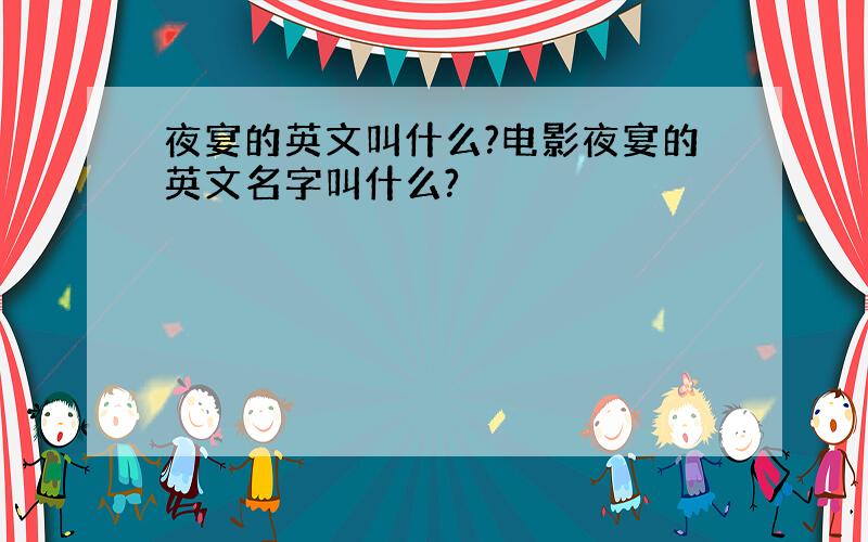 夜宴的英文叫什么?电影夜宴的英文名字叫什么?