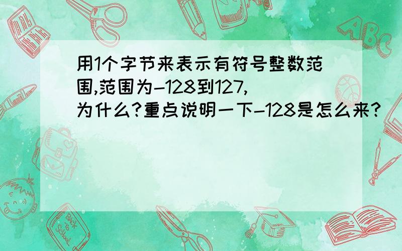 用1个字节来表示有符号整数范围,范围为-128到127,为什么?重点说明一下-128是怎么来?