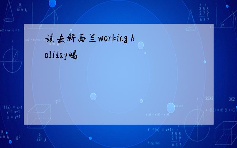 该去新西兰working holiday吗