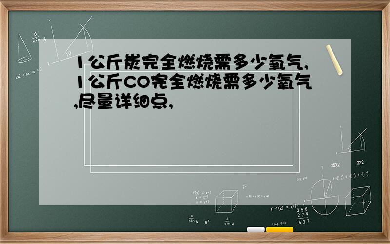 1公斤炭完全燃烧需多少氧气,1公斤CO完全燃烧需多少氧气,尽量详细点,