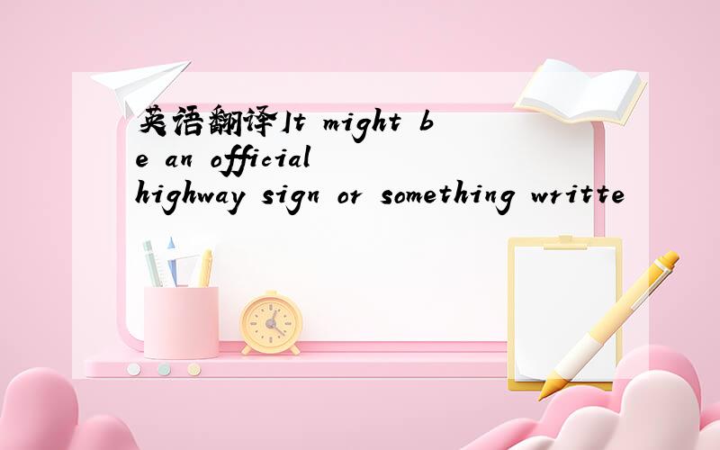 英语翻译It might be an official highway sign or something writte