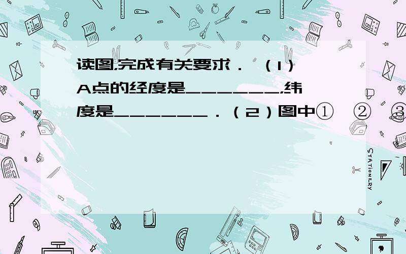 读图，完成有关要求． （1）A点的经度是______，纬度是______．（2）图中①、②、③、④四地中，位于西半球的是