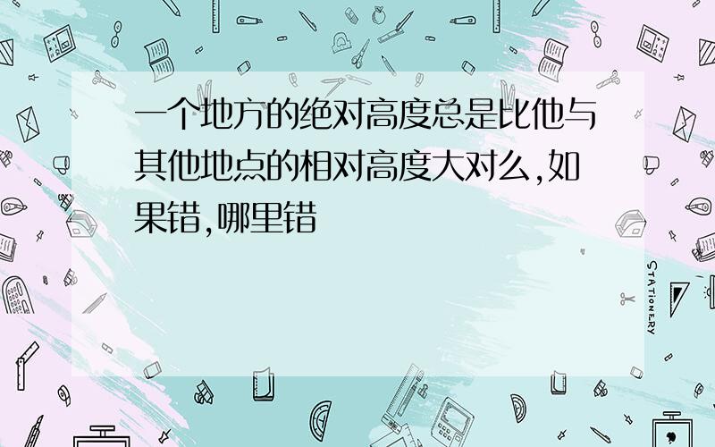 一个地方的绝对高度总是比他与其他地点的相对高度大对么,如果错,哪里错