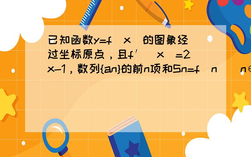 已知函数y=f（x）的图象经过坐标原点，且f′（x）=2x-1，数列{an}的前n项和Sn=f（n）（n∈N*）