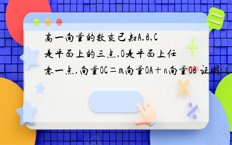 高一向量的数乘已知A,B,C是平面上的三点,O是平面上任意一点,向量OC＝m向量OA＋n向量OB 证明：（1）若A,B,