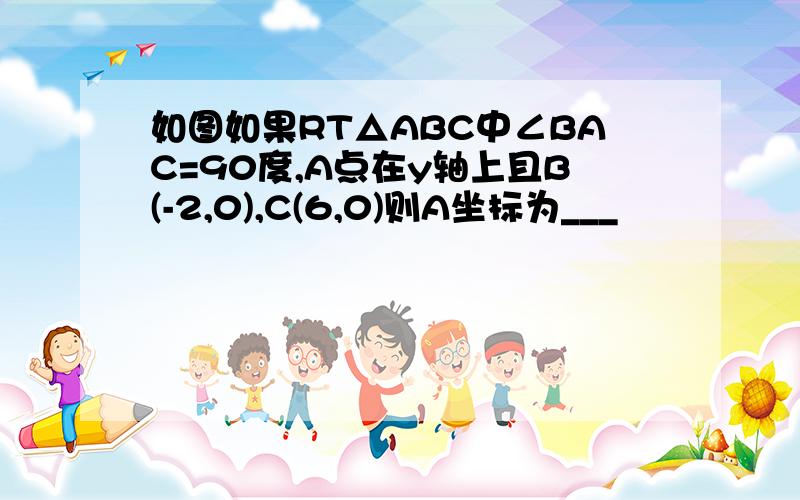 如图如果RT△ABC中∠BAC=90度,A点在y轴上且B(-2,0),C(6,0)则A坐标为___