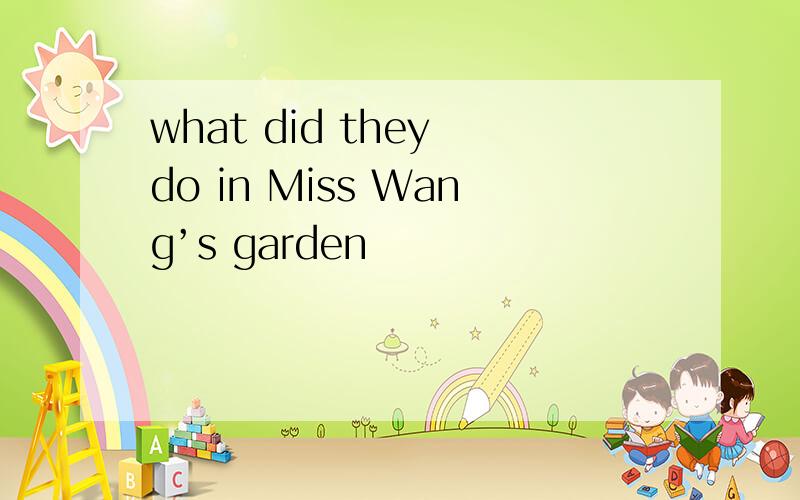 what did they do in Miss Wang’s garden