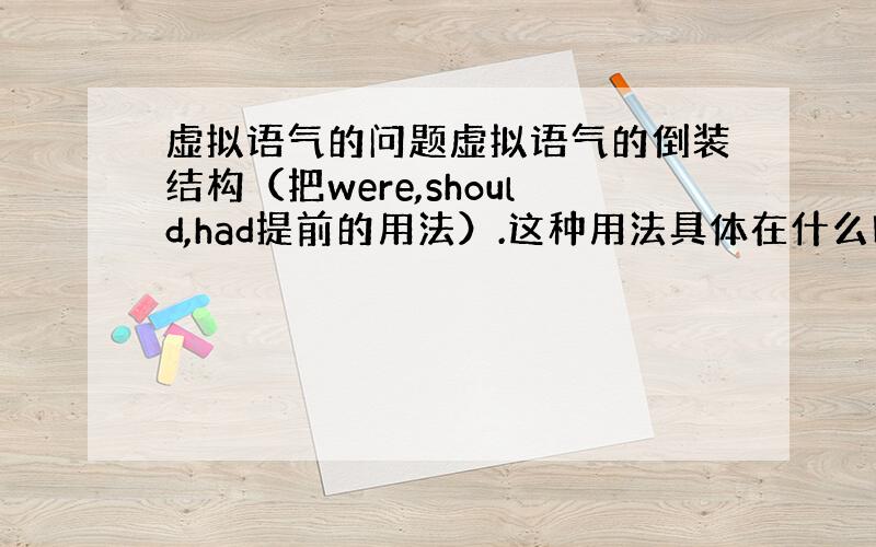 虚拟语气的问题虚拟语气的倒装结构（把were,should,had提前的用法）.这种用法具体在什么时候用,和没有倒装的时