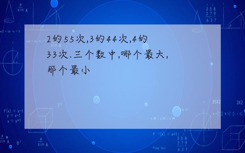 2的55次,3的44次,4的33次.三个数中,哪个最大,那个最小