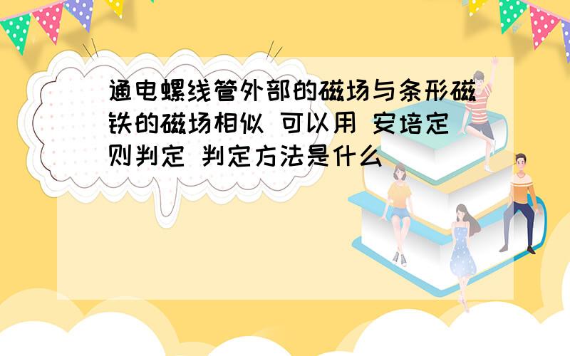 通电螺线管外部的磁场与条形磁铁的磁场相似 可以用 安培定则判定 判定方法是什么