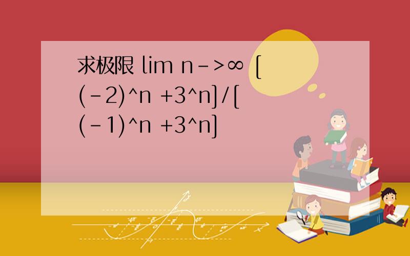 求极限 lim n->∞ [(-2)^n +3^n]/[(-1)^n +3^n]