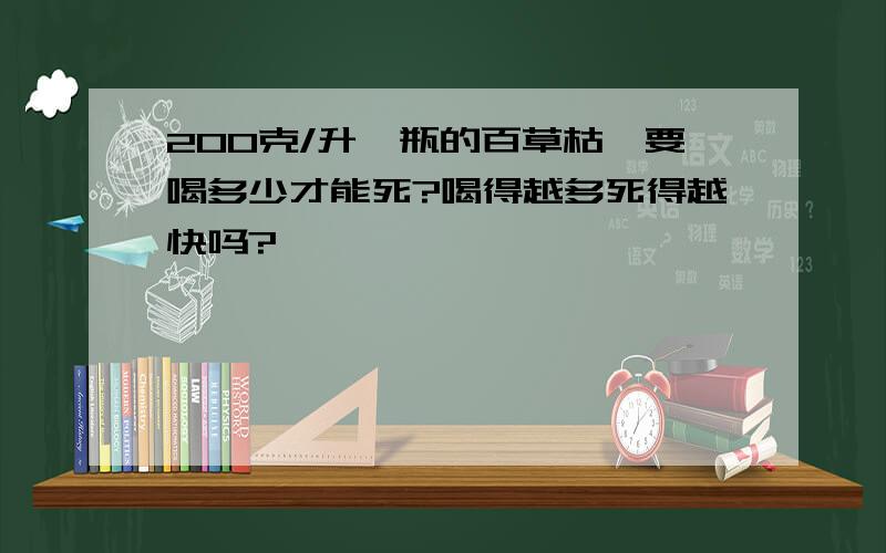 200克/升一瓶的百草枯,要喝多少才能死?喝得越多死得越快吗?