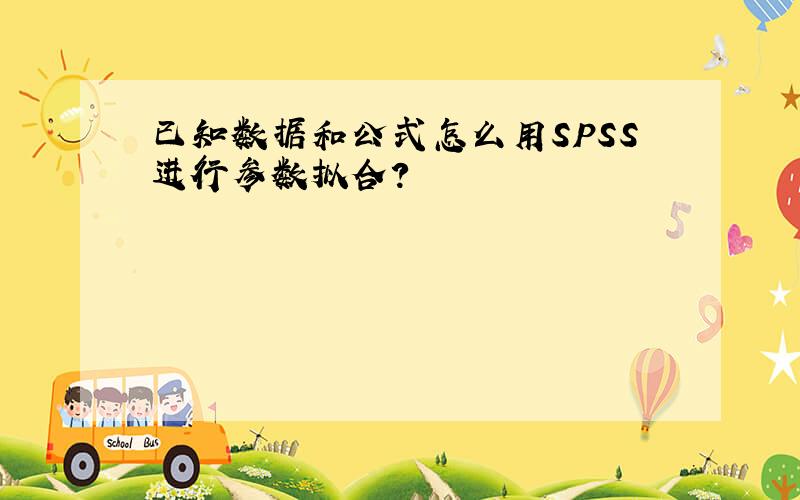 已知数据和公式怎么用SPSS进行参数拟合?