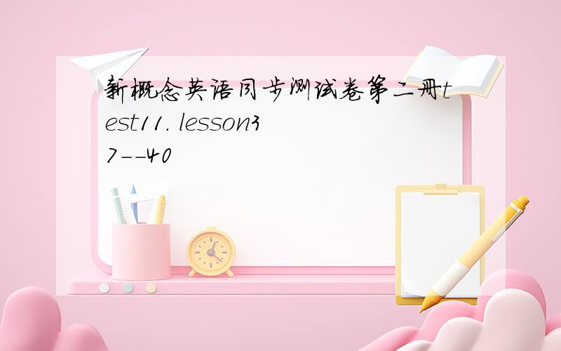 新概念英语同步测试卷第二册test11. lesson37--40