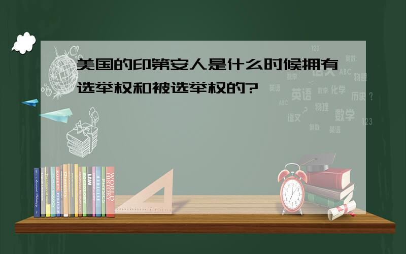 美国的印第安人是什么时候拥有选举权和被选举权的?